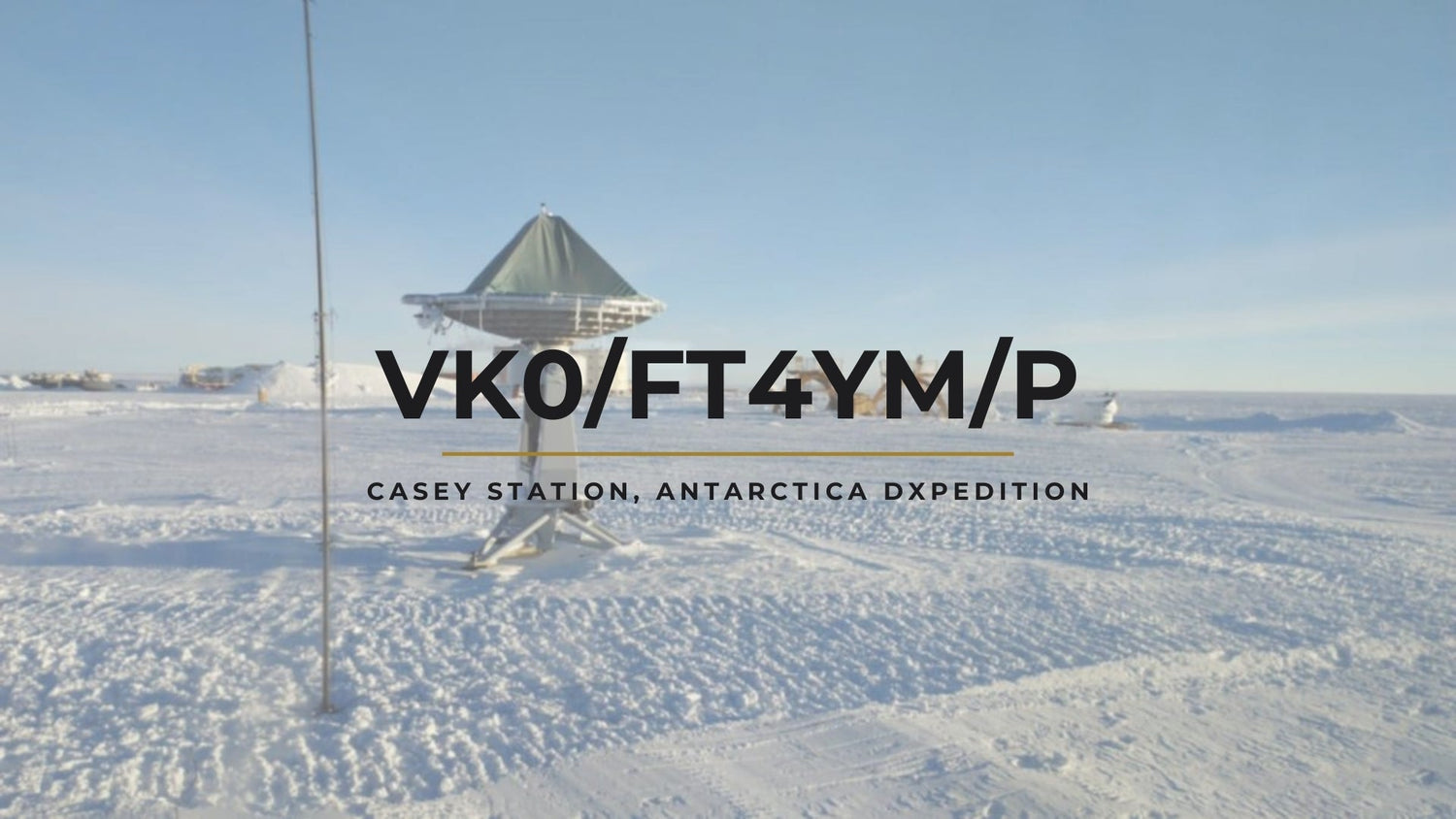 Repost: VK0/FT4YM/P – Casey Station, Antarctica DXpedition